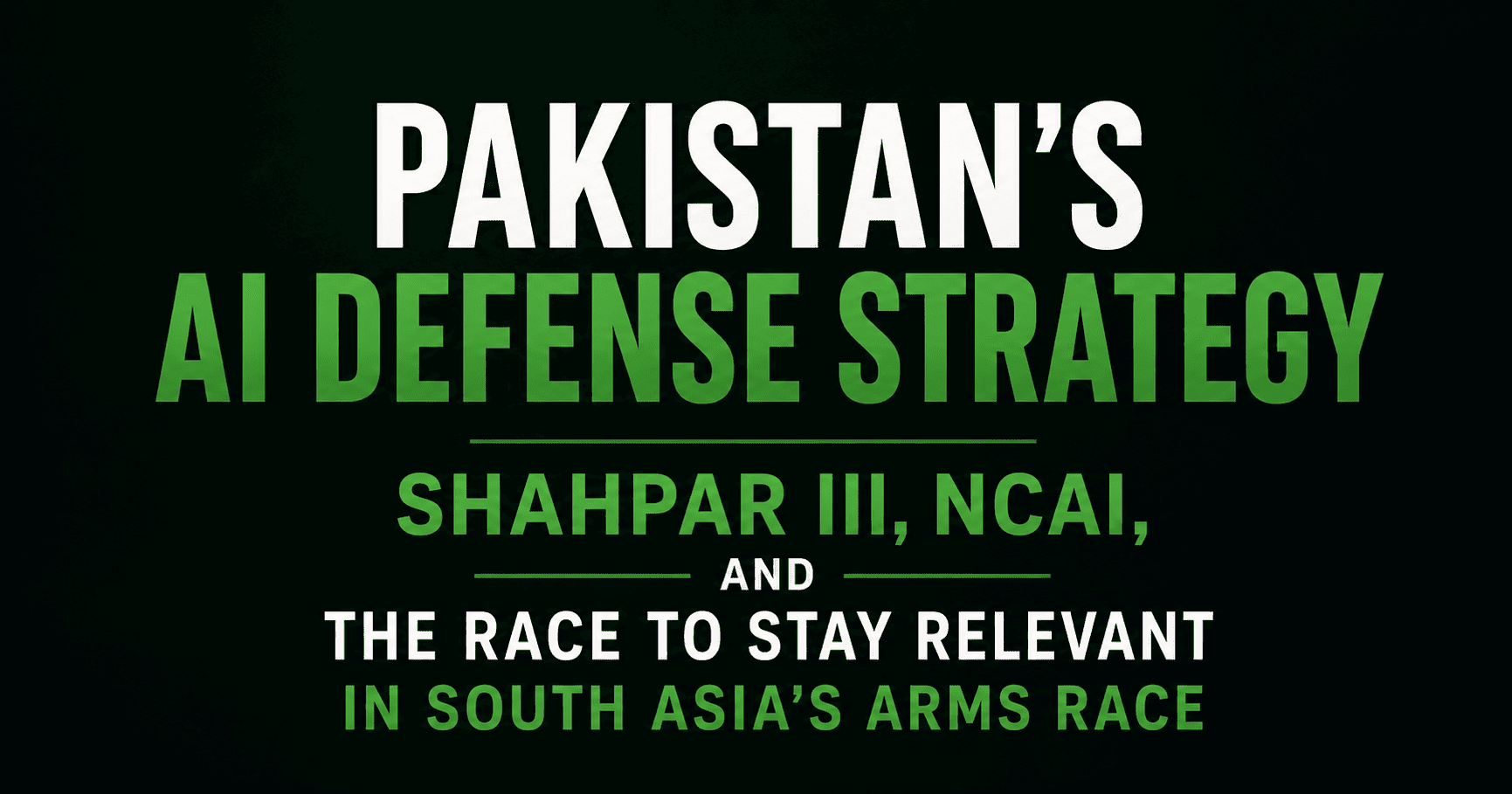 Pakistan AI defense strategy 2026 highlighting Shahpar III drone, NCAI initiatives, and South Asia’s arms race.